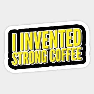 I Invented Strong Coffee Sticker